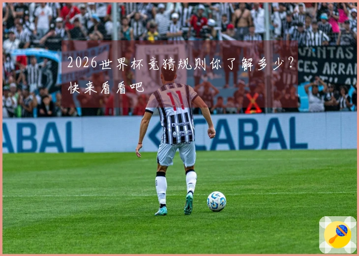 2026世界杯竞猜规则你了解多少？快来看看吧