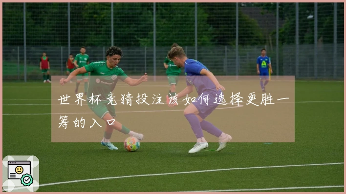 世界杯竞猜投注该如何选择更胜一筹的入口