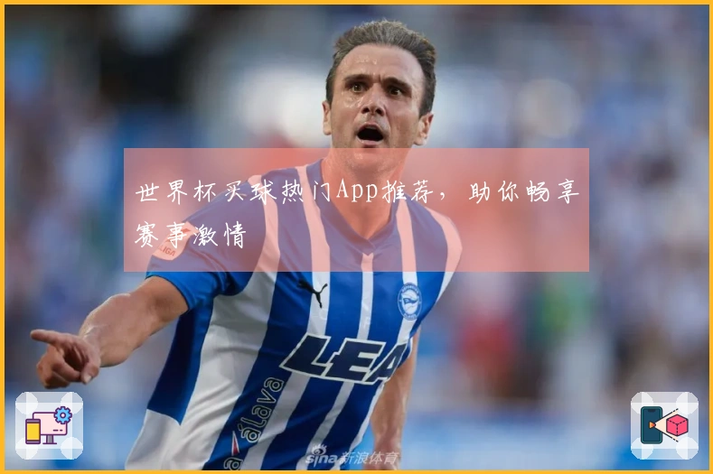 世界杯买球热门App推荐，助你畅享赛事激情