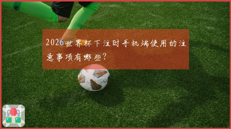 2026世界杯下注时手机端使用的注意事项有哪些？