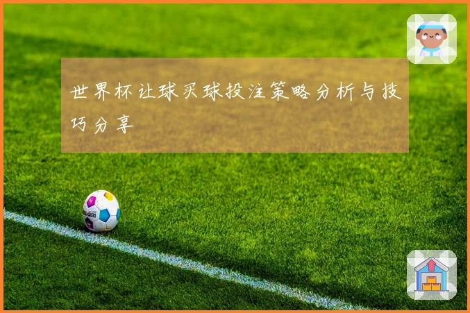 世界杯让球买球投注策略分析与技巧分享