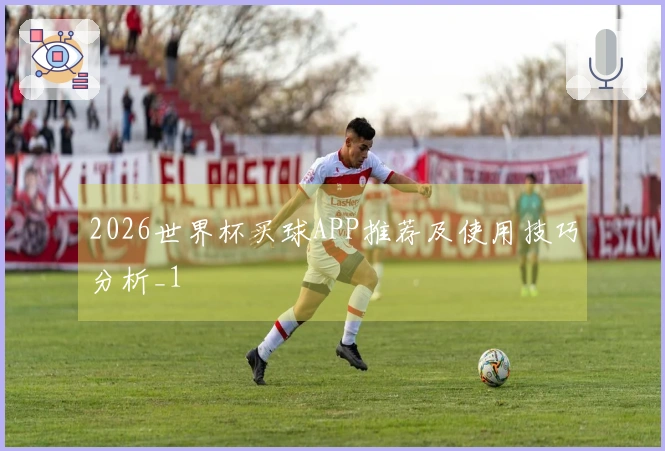 2026世界杯买球APP推荐及使用技巧分析_1