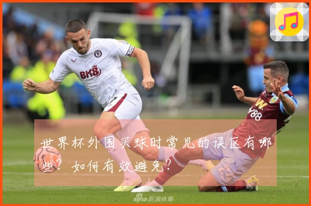 世界杯外围买球时常见的误区有哪些?如何有效避免?